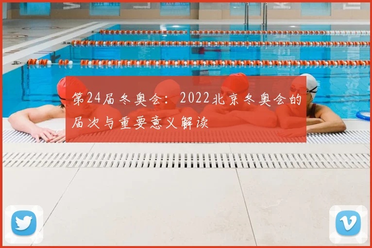 第24届冬奥会：2022北京冬奥会的届次与重要意义解读